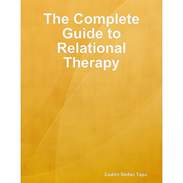 The Complete Guide to Relational Therapy, Codrin Stefan Tapu