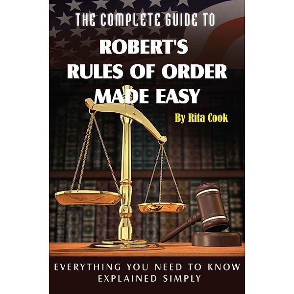 The Complete Guide to Robert's Rules of Order Made Easy, Rita Cook
