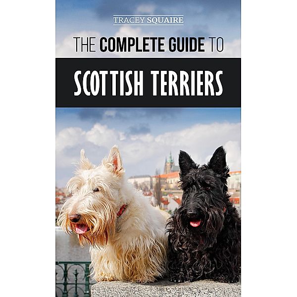 The Complete Guide to Scottish Terriers, Tracey Squaire