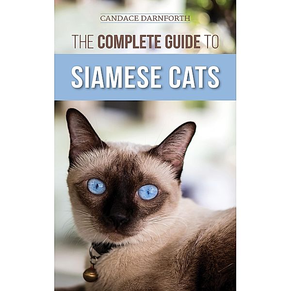 The Complete Guide to Siamese Cats, Candace Darnforth