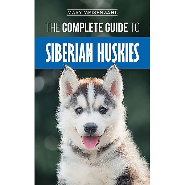 The Complete Guide to Siberian Huskies, Mary Meisenzahl