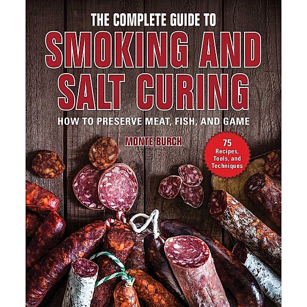 The Complete Guide to Smoking and Salt Curing, Monte Burch