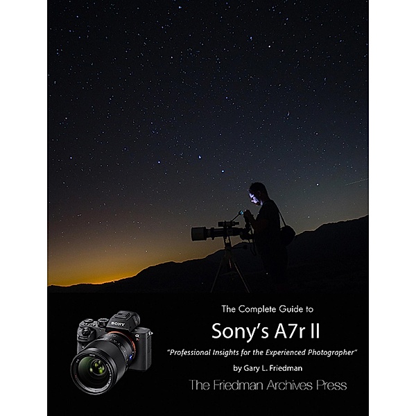 The Complete Guide to Sony's Alpha 7r Ii, Gary L. Friedman
