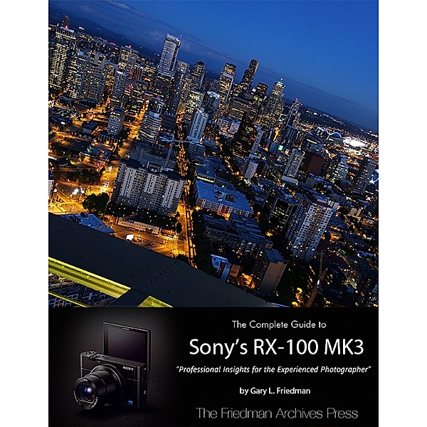 The Complete Guide to Sony's Rx-100 Iii, Gary Friedman