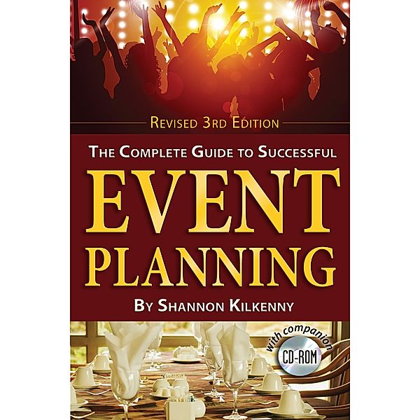 The Complete Guide to Successful Event Planning with Companion CD-ROM REVISED 3rd Edition With Companion CD-ROM, Shannon Kilkenny