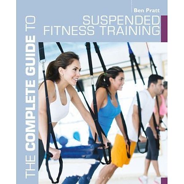 The Complete Guide to Suspended Fitness Training, Ben Pratt