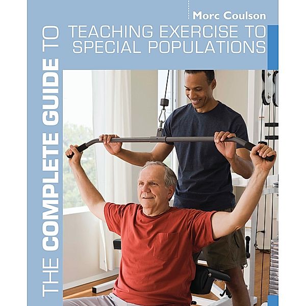 The Complete Guide to Teaching Exercise to Special Populations, Morc Coulson