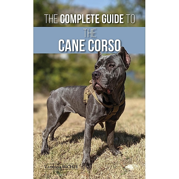 The Complete Guide to the Cane Corso, Vanessa Richie