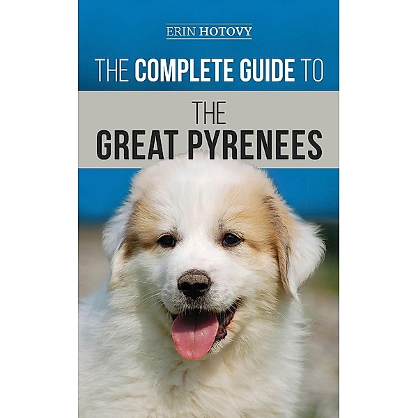 The Complete Guide to the Great Pyrenees, Erin Hotovy