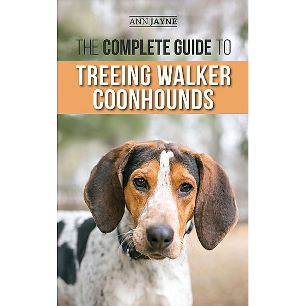 The Complete Guide to Treeing Walker Coonhounds, Ann Jayne