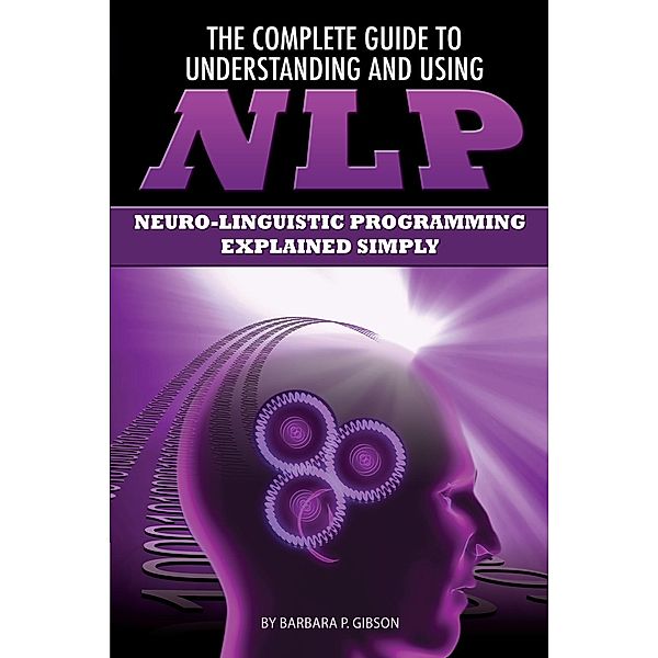 The Complete Guide to Understanding and Using NLP, Barbara Gibson