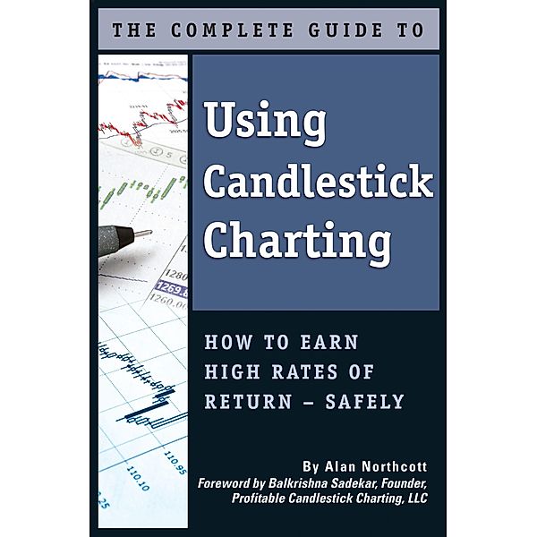 The Complete Guide to Using Candlestick Charting  How to Earn High Rates of Return-Safely / Atlantic Publishing Group, Inc., Alan Northcott