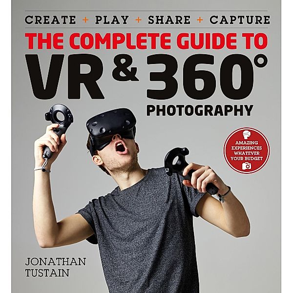 The Complete Guide to VR & 360 Photography, Jonathan Tustain