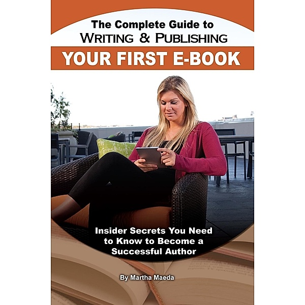 The Complete Guide to Writing & Publishing Your First E-Book, Martha Maeda