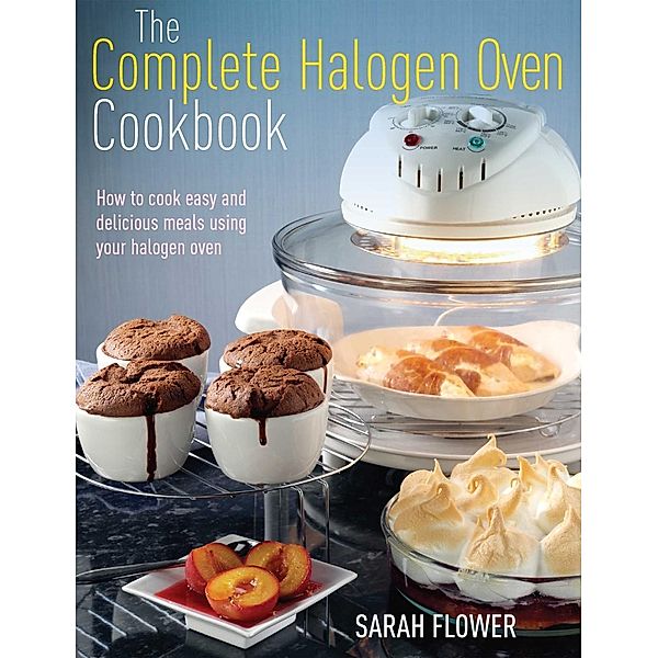 The Complete Halogen Oven Cookbook, Sarah Flower