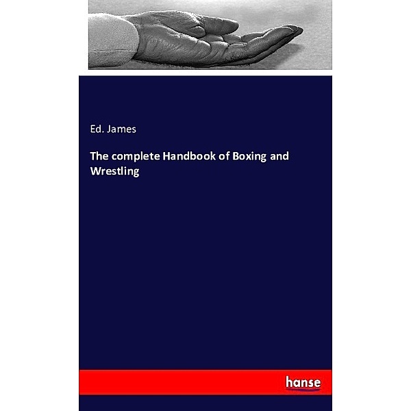 The complete Handbook of Boxing and Wrestling, Ed. James