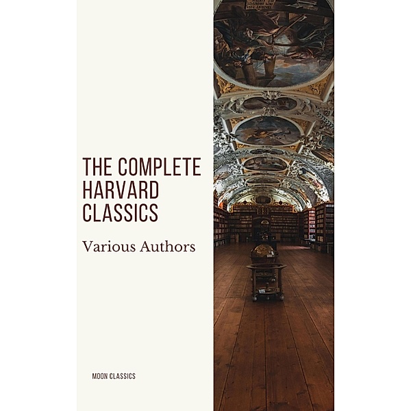 The Complete Harvard Classics 2020 Edition - ALL 71 Volumes, Charles W. Eliot, Moon Classics