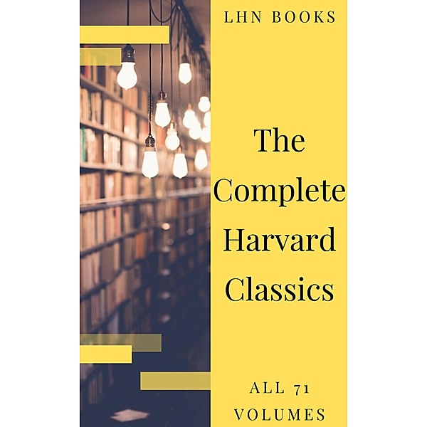 The Complete Harvard Classics 2020 Edition - ALL 71 Volumes, Charles W. Eliot, Lhn Books