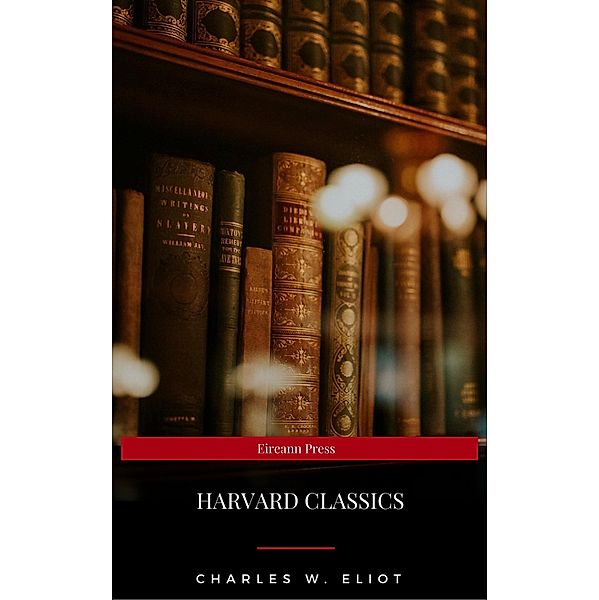 The Complete Harvard Classics 2020 Edition [newly updated], Sophocles, Aesop, Bjørnstjerne Bjørnson, Oliver Wendell Holmes, John Dryden, Thomas Malory, George Sand, Edmund Burke, Friedrich von Schiller, Sir Thomas More, Pierre Corneille, Christian, Dante Alighieri, Ben Jonson, Fyodor Dostoevsky, Victor Hugo, Sir Walter Scott, Plutarch, Lord Kelvin, Thomas Carlyle, Jean Jacques Rousseau, Alfred de Musset, Pliny The Younger, William Shakespeare, Juan Valera, Gotthold Ephraim Lessing, Anonymous, Thomas Browne, William Roper, René Descartes, Edward Everett Hale, Philiip Nichols, William Penn, Theodor Fontane, Hermann von Helmholtz, Leo Tolstoy, Thomas Hobbes, Hippocrates, Sir Thomas Malory, Thomas á Kempis, Edgar Allan Poe, Ralph Waldo Emerson, Francis Bacon, Confucius, Homer, Niccolò Machiavelli, George Berkeley, George Eliot, Samuel L. Clemens, Hans Christian Andersen, Lord Byron, Edward Jenner, Tacitus, Martin Luther, Virgil, Miguel Cervantes De Saavedra, Michel de Montaigne, David Hume, Blaise Pascal, Grimm Brothers, Beaumont and Fletcher, Simon Newcomb, Charles Dickens, Benjamin Franklin, John Webster, Saint Augustine, Washington Irving, Izaak Walton, Christopher Marlowe, Ernest Renan, Ivan Turgenev, Jean Froissart, Alphonse Daudet, Laurence Sterne, Louis Pasteur, Jane Austen, Plato, Robert Browning, Percy Bysshe Shelley, Ambroise Paré, Nathaniel Hawthorne, Aeschylus, Sir Archibald Geikie, Edward Haies, Voltaire, Benvenuto Cellini, Alessandro Manzoni, John Milton, Gottfried Keller, Epictetus, Honoré de Balzac, Richard Henry Dana Jr, Pedro Calderón de la Barca, Marcus Aurelius, William Harvey, Alexander L. Kielland, Molière, Cicero, Johann Wolfgang von Goethe, Walter Raleigh, Robert Burns, Charles Lyell, Henry James, Richard Brinsley Sheridan, John Stuart Mill, Thomas Dekker, Euripides, John Woolman, Francis Bret Harte, Giuseppe Mazzini, Francis Pretty, Michael Faraday, William Makepeace Thackeray, Jean Racine, William Harrison, Theodor Storm, Charles Darwin, Guy de Maupassant, Henry Fielding, Herodotus, Charles Augustin Sainte-Beuve, Walter Bigges, Joseph Lister, Adam Smith, Oliver Goldsmith, Aristophanes, John Bunyan, John Locke, Philip Massinger, Immanuel Kant