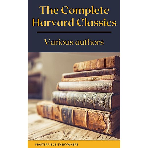 The Complete Harvard Classics 2021 Edition - ALL 71 Volumes, Charles W. Eliot, Thomas Browne, Robert Burns, Masterpiece Everywhere, Benjamin Franklin, John Woolman, William Penn, Plato, Epictetus, Marcus Aurelius, Francis Bacon, John Milton