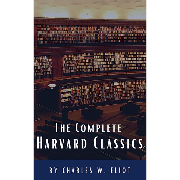The Complete Harvard Classics 2022 Edition - ALL 71 Volumes, Charles W. Eliot, Classics Hq