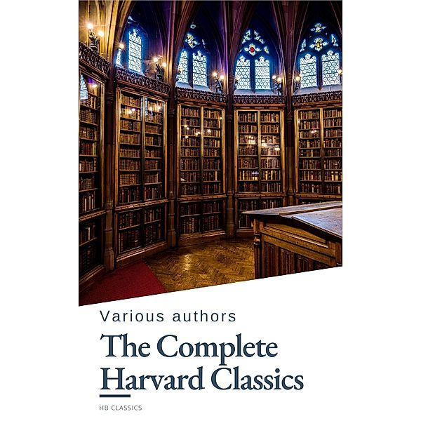 The Complete Harvard Classics 2023 Edition - ALL 71 Volumes, Charles W. Eliot, John Milton, Thomas Browne, Robert Burns, Hb Classics, Benjamin Franklin, John Woolman, William Penn, Plato, Epictetus, Marcus Aurelius, Francis Bacon