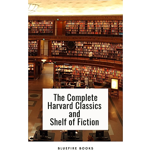 The Complete Harvard Classics and Shelf of Fiction, Charles W. Eliot, Bluefire Books