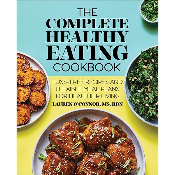 The Complete Healthy Eating Cookbook, Lauren O'Connor