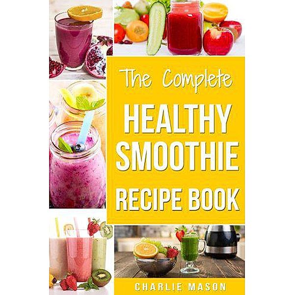 The Complete Healthy Smoothie Recipe Book, Charlie Mason