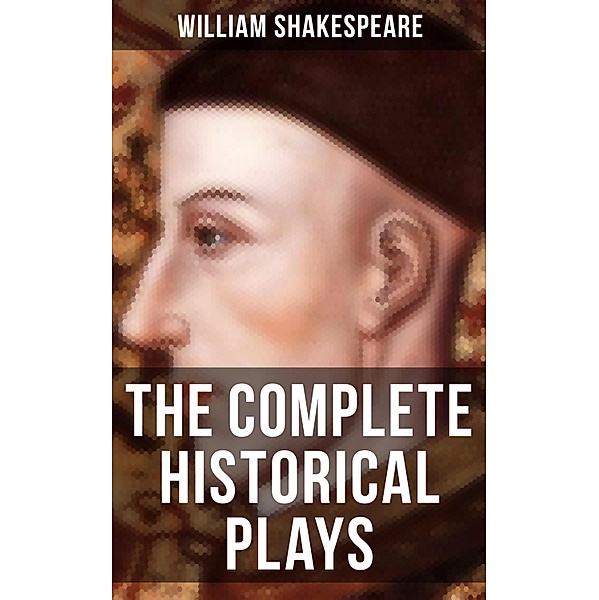 The Complete Historical Plays of William Shakespeare, William Shakespeare