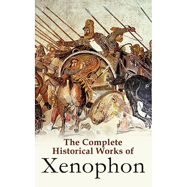 The Complete Historical Works of Xenophon, Xenophon