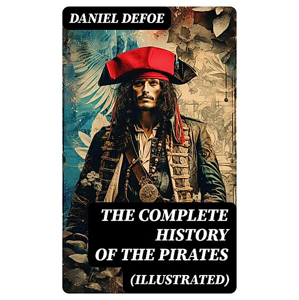 THE COMPLETE HISTORY OF THE PIRATES (Illustrated), Daniel Defoe