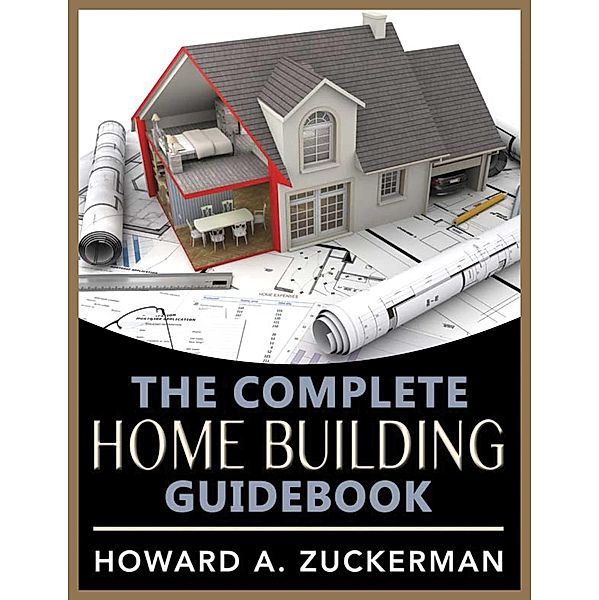 The Complete Home Building Guidebook, Howard A. Zuckerman