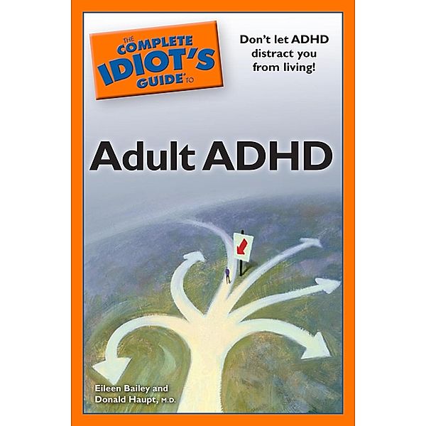 The Complete Idiot's Guide to Adult ADHD, Donald Haupt, Eileen Bailey