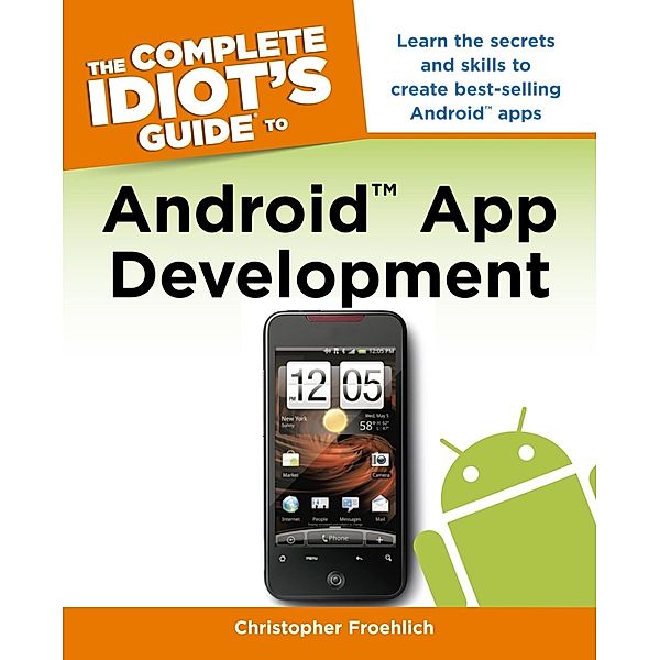 The Complete Idiot's Guide to Android App Development, Christopher Froehlich