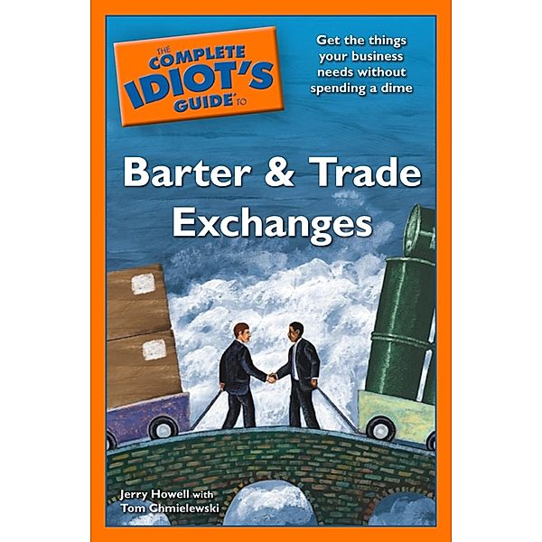 The Complete Idiot's Guide to Barter and Trade Exchanges, Jerry Howell, Tom Chmielewski