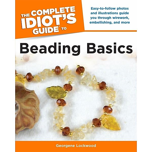 The Complete Idiot's Guide to Beading Basics, Georgene Lockwood