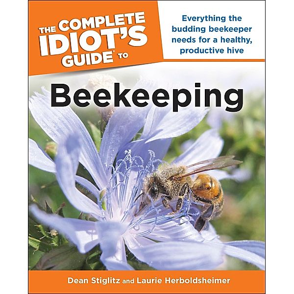 The Complete Idiot's Guide to Beekeeping, Dean Stiglitz, Laurie Herboldsheimer