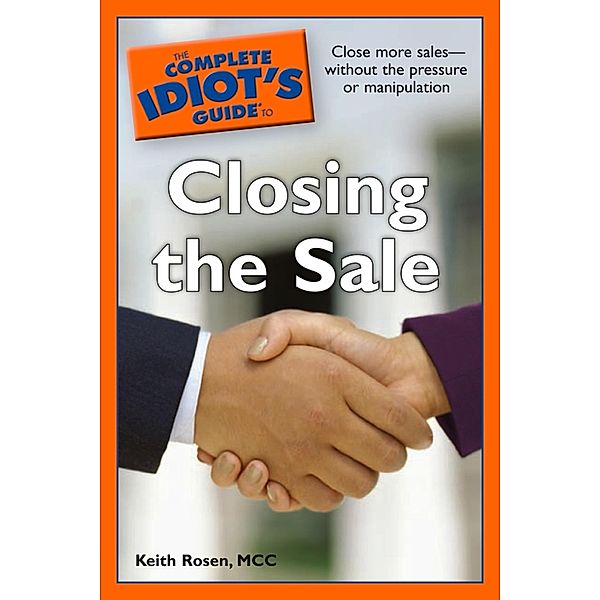 The Complete Idiot's Guide to Closing the Sale, Keith Rosen