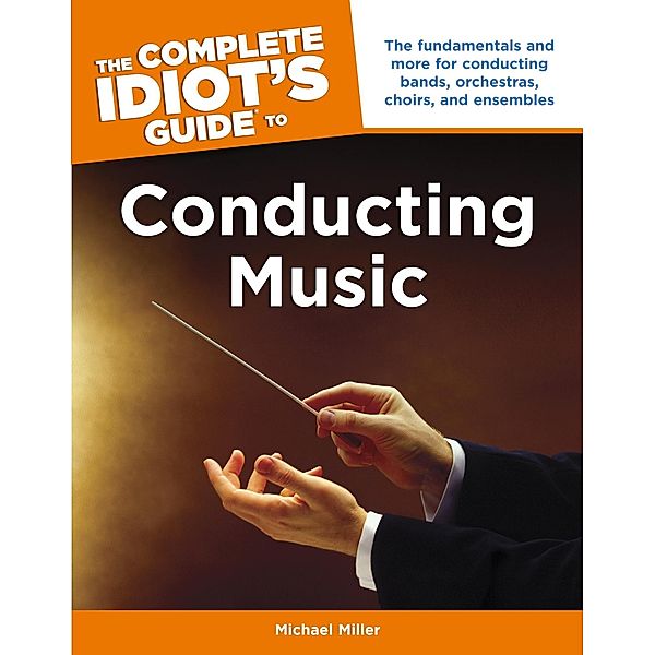 The Complete Idiot's Guide to Conducting Music, Michael Miller