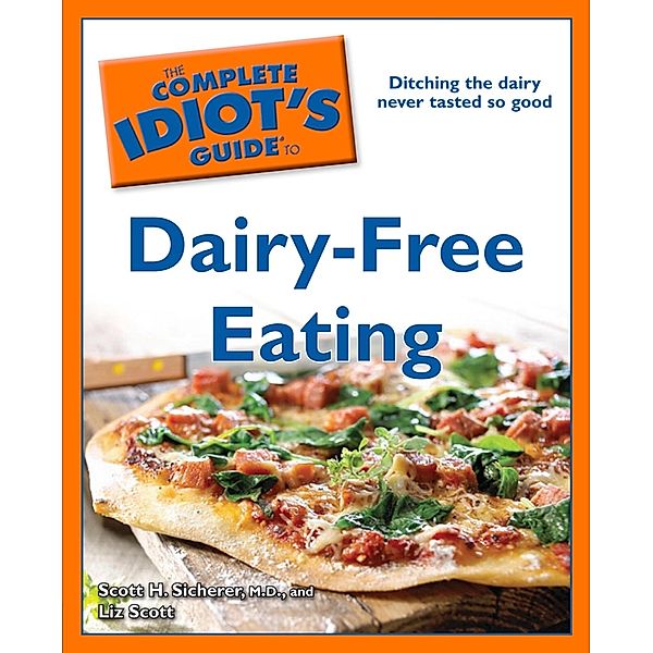 The Complete Idiot's Guide to Dairy-Free Eating, Liz Scott, Scott Sicherer