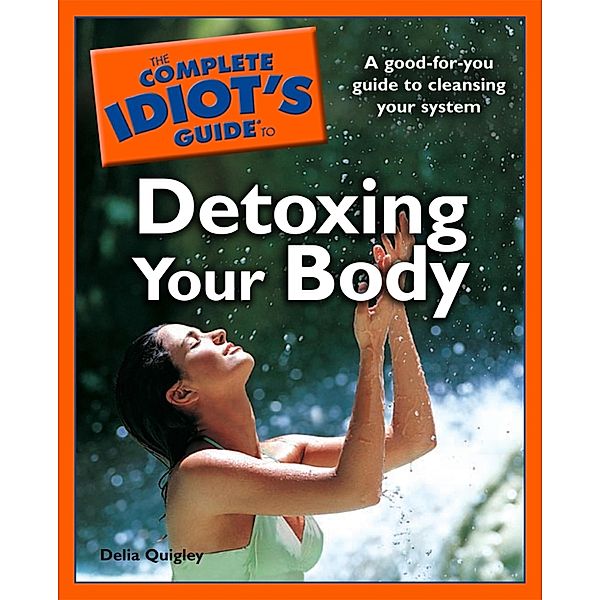 The Complete Idiot's Guide to Detoxing Your Body, Delia Quigley
