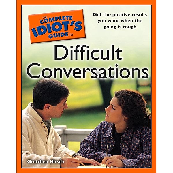 The Complete Idiot's Guide to Difficult Conversations, Gretchen Hirsch