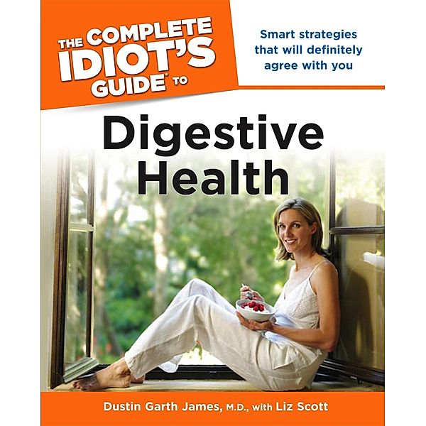 The Complete Idiot's Guide to Digestive Health, Dustin Garth James, Liz Scott