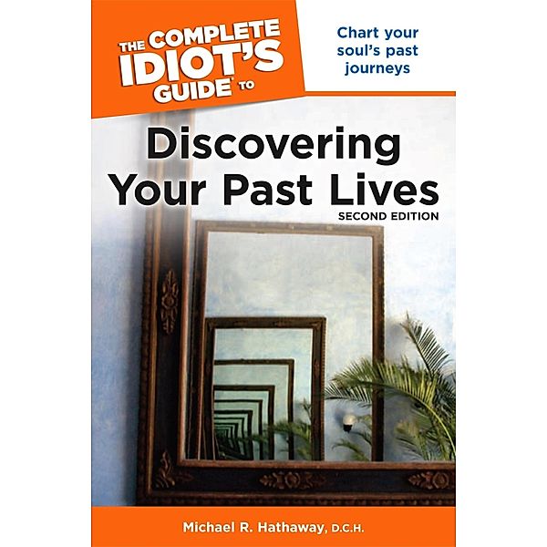 The Complete Idiot's Guide to Discovering Your Past Lives, 2nd Edition, Michael Hathaway