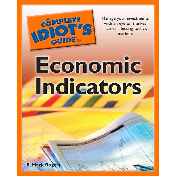 The Complete Idiot's Guide to Economic Indicators, R. Rogers