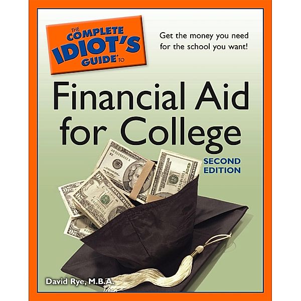 The Complete Idiot's Guide to Financial Aid for College, 2nd Edition, David Rye