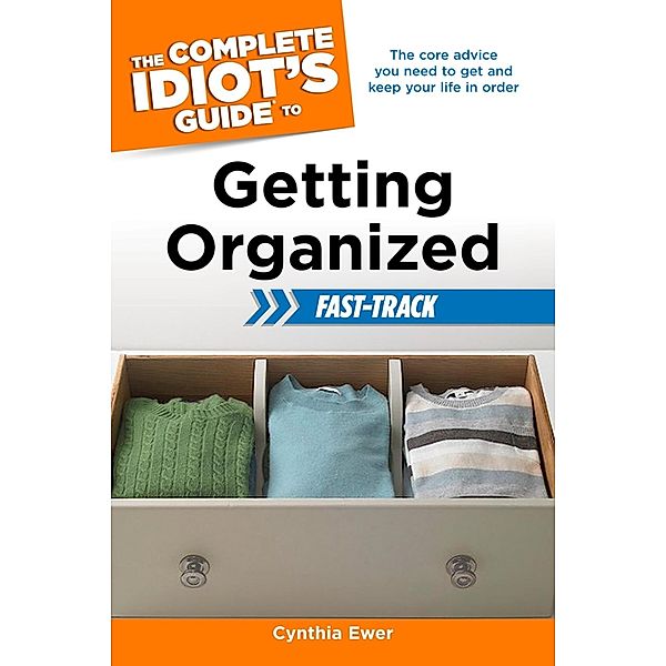 The Complete Idiot's Guide to Getting Organized Fast-Track, Cynthia Ewer