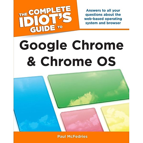 The Complete Idiot's Guide to Google Chrome and Chrome OS, Paul McFedries