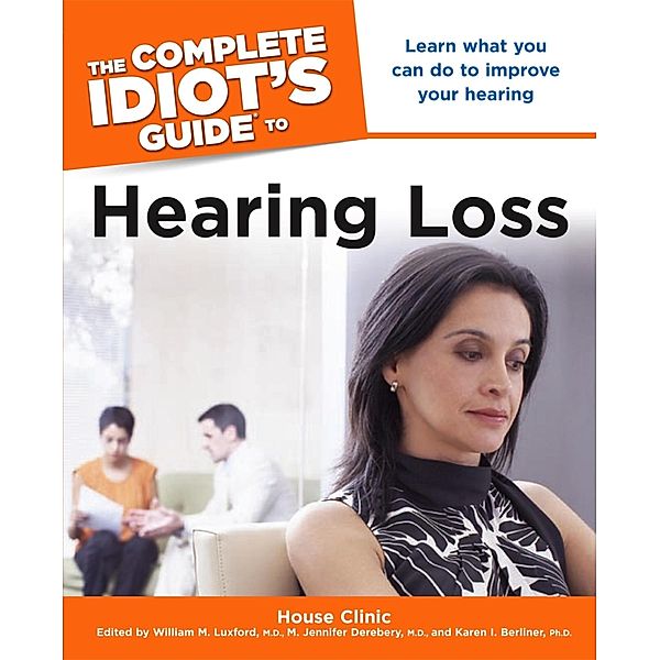 The Complete Idiot's Guide to Hearing Loss, House Clinic, William M. Luxford